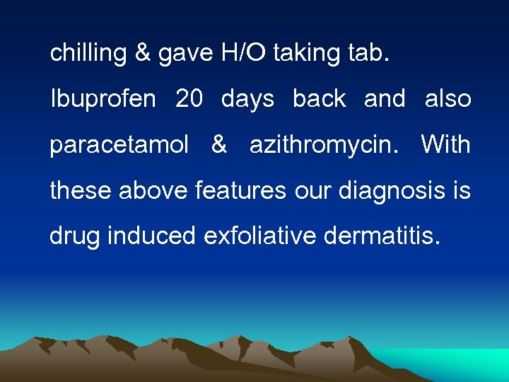 chilling & gave H/O taking tab. Ibuprofen 20 days back and also paracetamol &