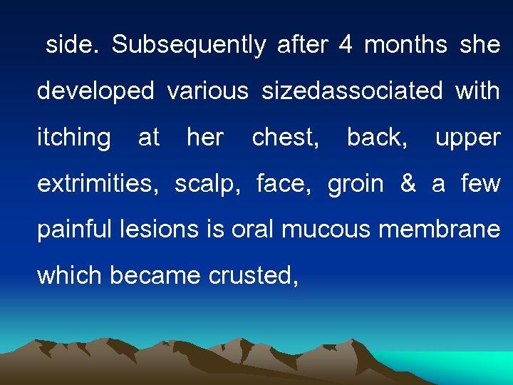 side. Subsequently after 4 months she developed various sizedassociated with itching at her chest,