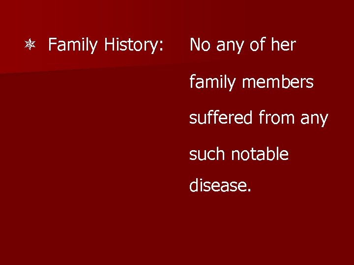  Family History: No any of her family members suffered from any such notable