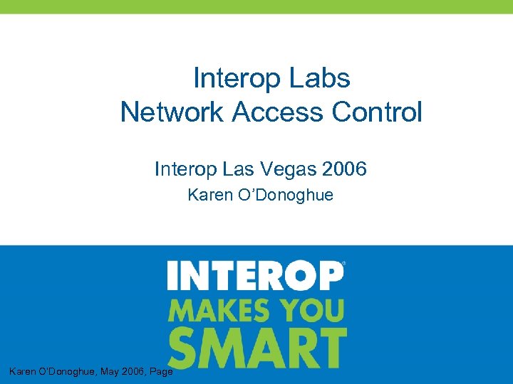 Interop Labs Network Access Control Interop Las Vegas 2006 Karen O’Donoghue, May 2006, Page