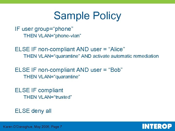 Sample Policy IF user group=“phone” THEN VLAN=“phone-vlan” ELSE IF non-compliant AND user = “Alice”