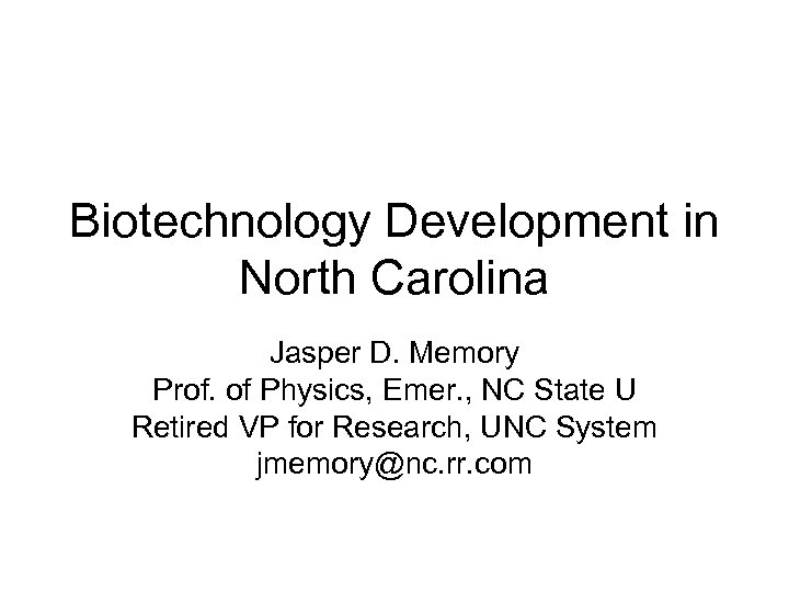 Biotechnology Development in North Carolina Jasper D. Memory Prof. of Physics, Emer. , NC
