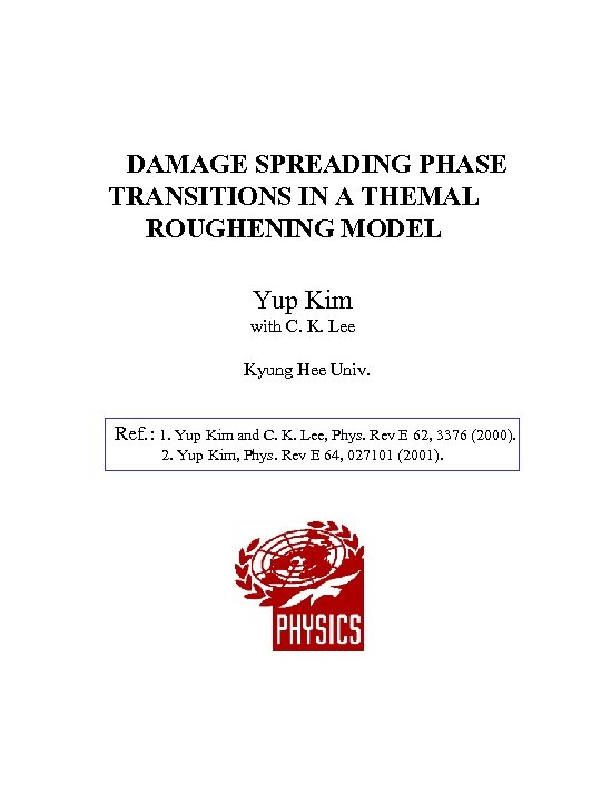  DAMAGE SPREADING PHASE TRANSITIONS IN A THEMAL ROUGHENING MODEL Yup Kim with C.