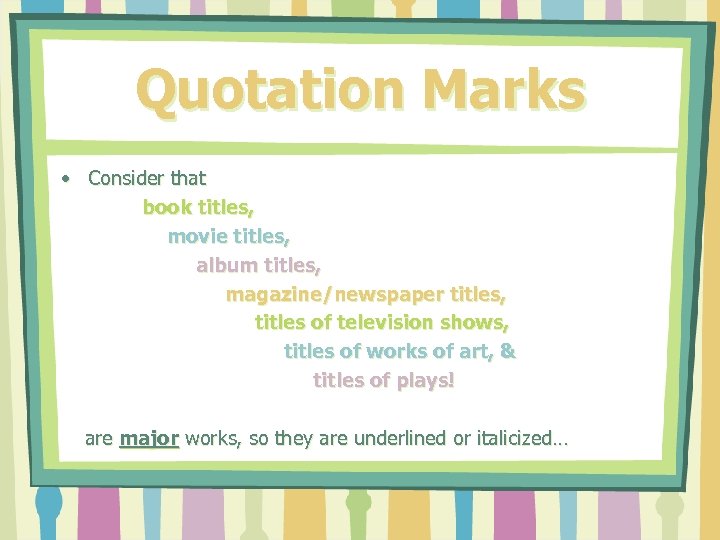 Quotation Marks • Consider that book titles, movie titles, album titles, magazine/newspaper titles, titles