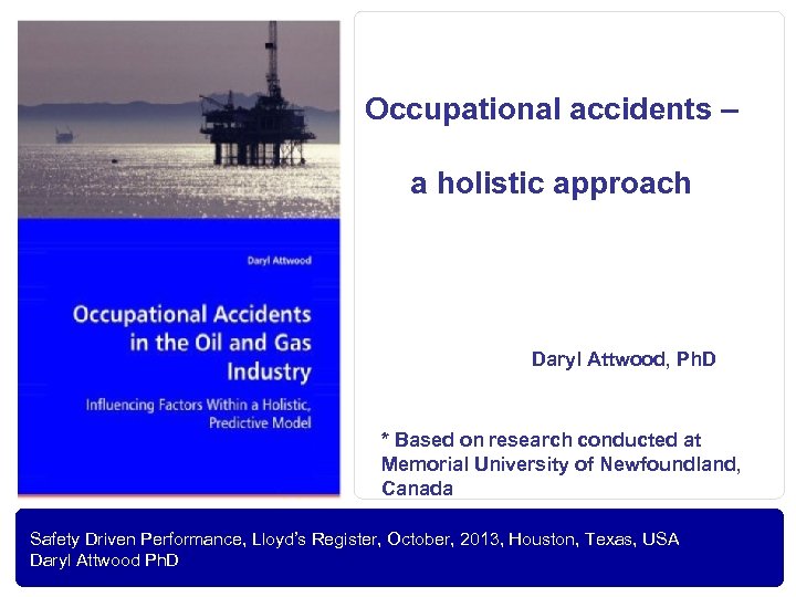 Occupational accidents – a holistic approach Daryl Attwood, Ph. D * Based on research