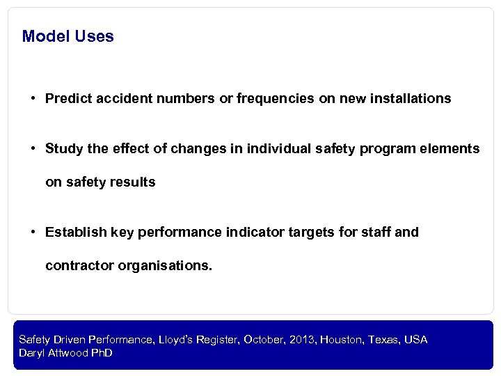 Model Uses • Predict accident numbers or frequencies on new installations • Study the