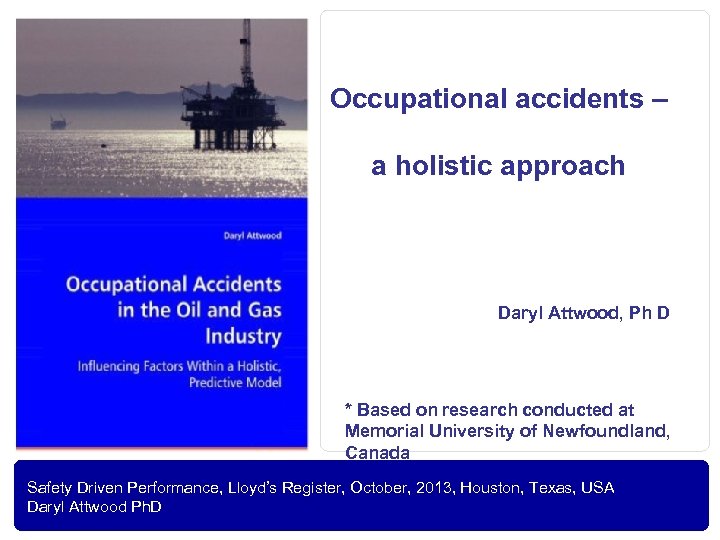 Occupational accidents – a holistic approach Daryl Attwood, Ph D * Based on research