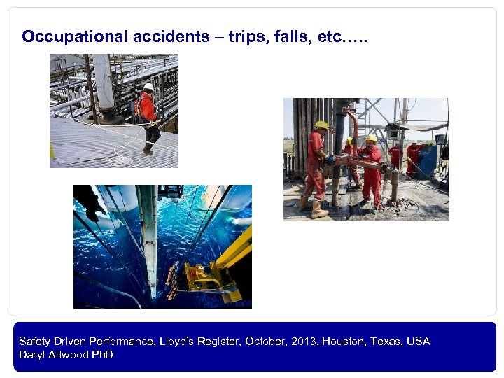 Occupational accidents – trips, falls, etc. …. OIL AND GAS Safety Driven Performance, Lloyd’s