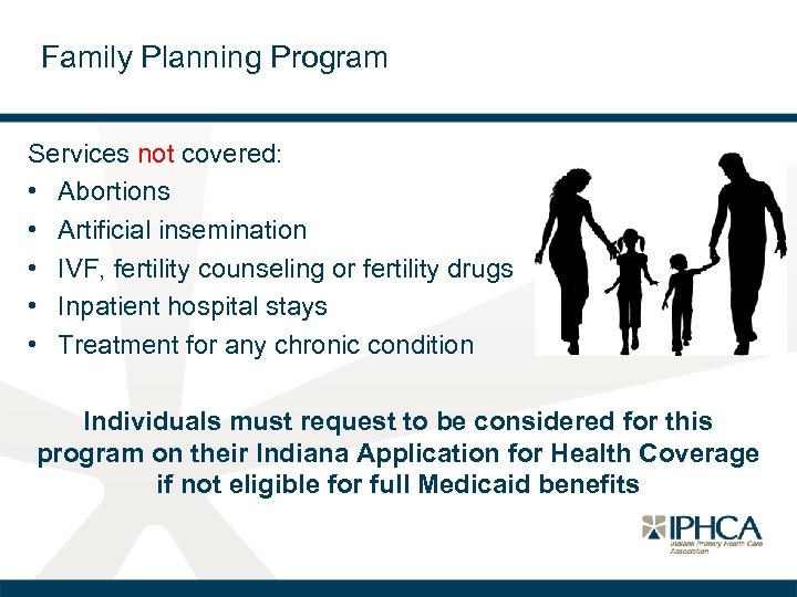 Family Planning Program Services not covered: • Abortions • Artificial insemination • IVF, fertility