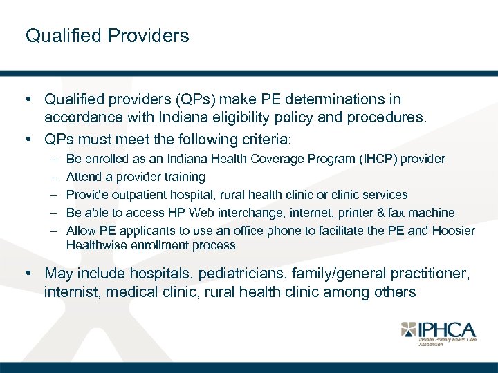 Qualified Providers • Qualified providers (QPs) make PE determinations in accordance with Indiana eligibility