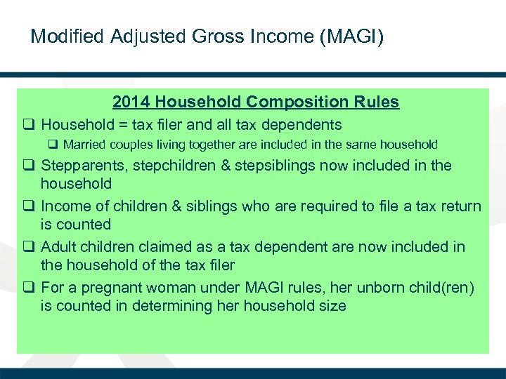 Modified Adjusted Gross Income (MAGI) 2014 Household Composition Rules q Household = tax filer