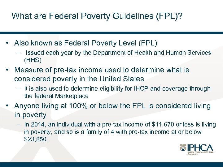 What are Federal Poverty Guidelines (FPL)? • Also known as Federal Poverty Level (FPL)