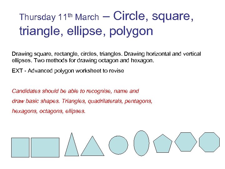 Thursday 11 th March – Circle, square, triangle, ellipse, polygon Drawing square, rectangle, circles,