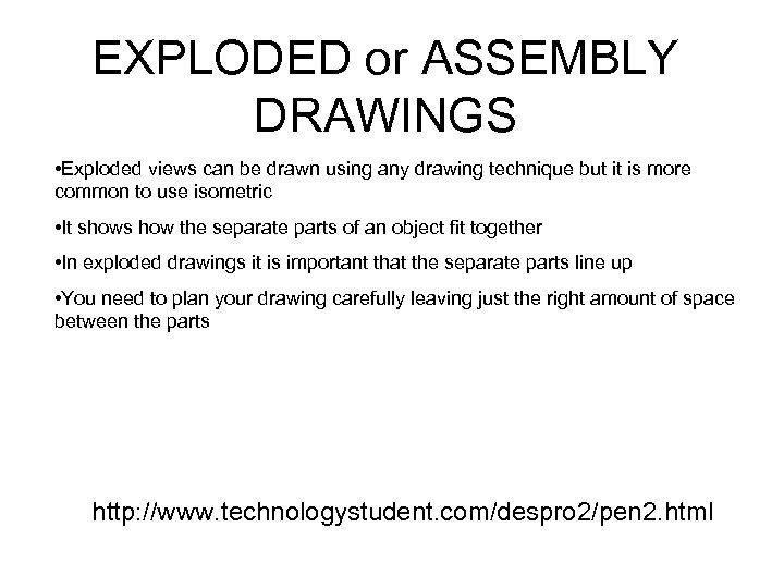 EXPLODED or ASSEMBLY DRAWINGS • Exploded views can be drawn using any drawing technique