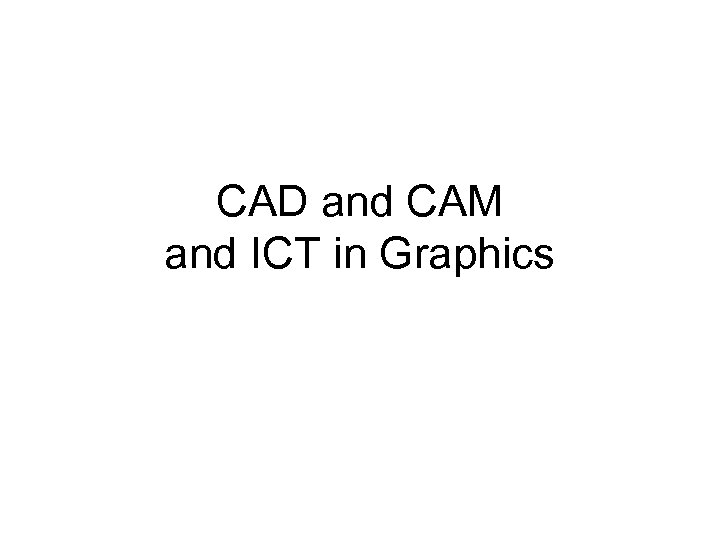 CAD and CAM and ICT in Graphics 