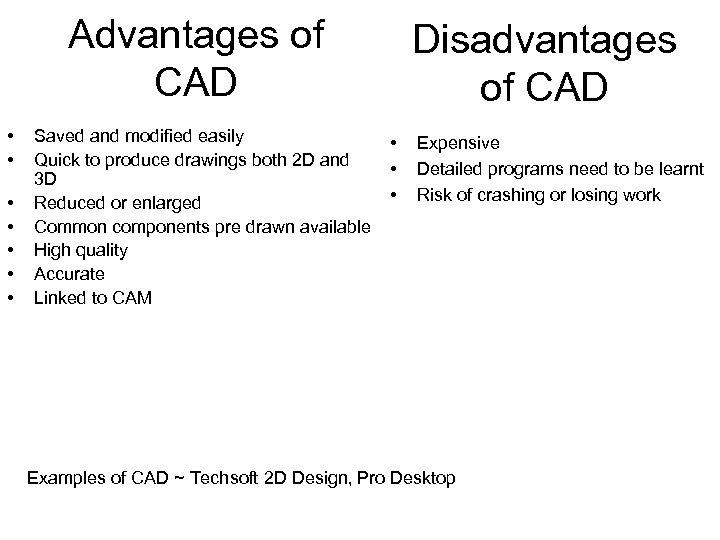 Advantages of CAD • • Saved and modified easily Quick to produce drawings both