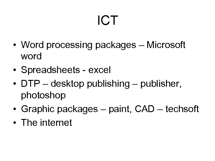 ICT • Word processing packages – Microsoft word • Spreadsheets - excel • DTP