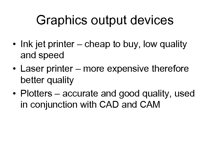 Graphics output devices • Ink jet printer – cheap to buy, low quality and