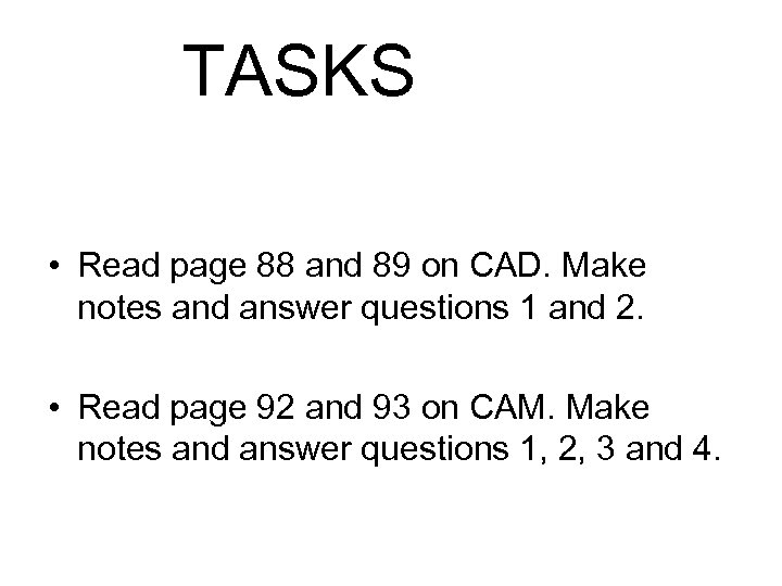 TASKS • Read page 88 and 89 on CAD. Make notes and answer questions