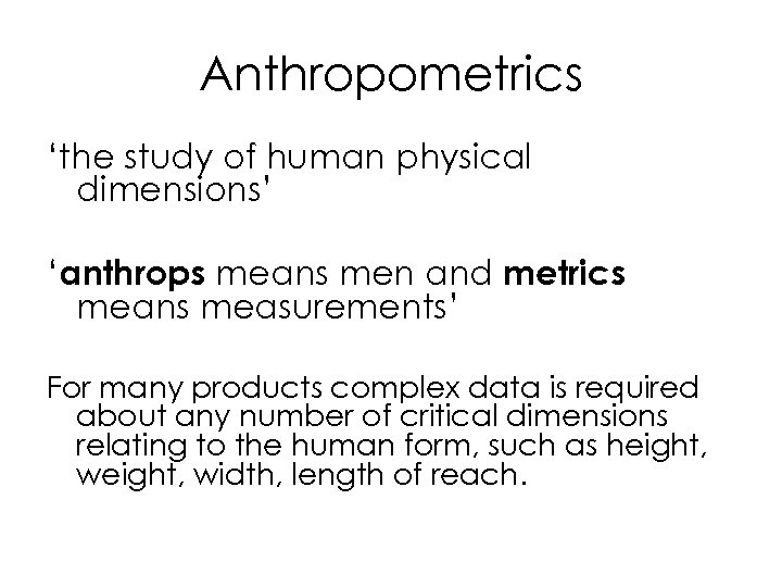 Anthropometrics ‘the study of human physical dimensions’ ‘anthrops means men and metrics means measurements’