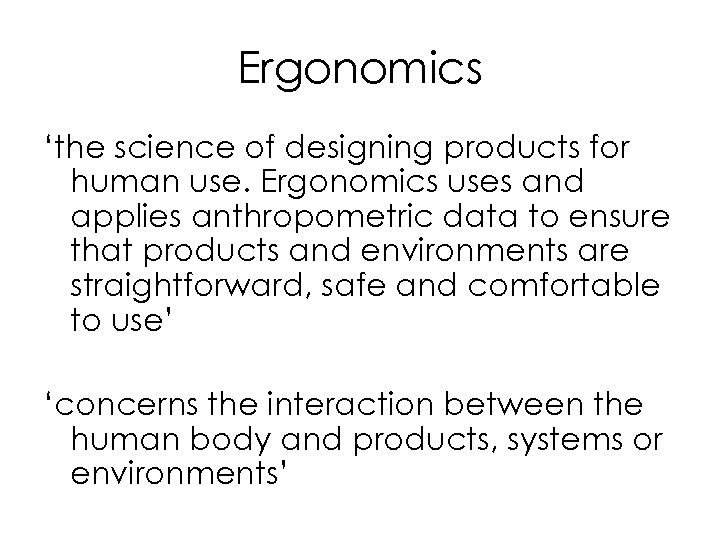 Ergonomics ‘the science of designing products for human use. Ergonomics uses and applies anthropometric