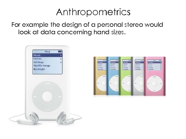 Anthropometrics For example the design of a personal stereo would look at data concerning