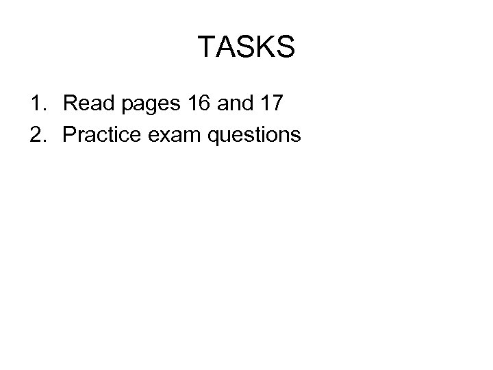TASKS 1. Read pages 16 and 17 2. Practice exam questions 