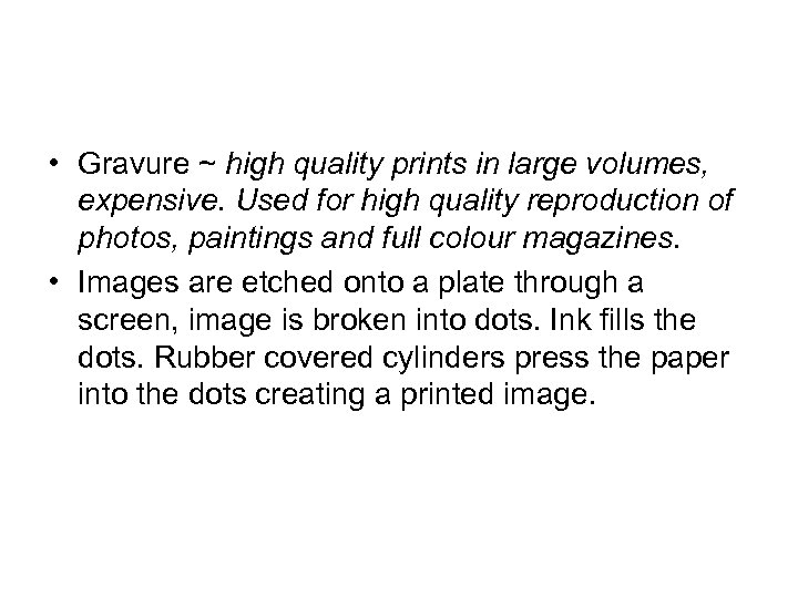  • Gravure ~ high quality prints in large volumes, expensive. Used for high
