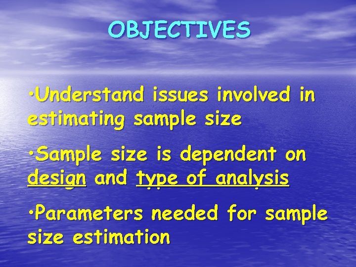 OBJECTIVES • Understand issues involved in estimating sample size • Sample size is dependent