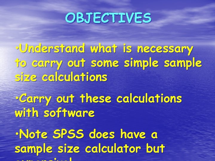 OBJECTIVES • Understand what is necessary to carry out some simple sample size calculations