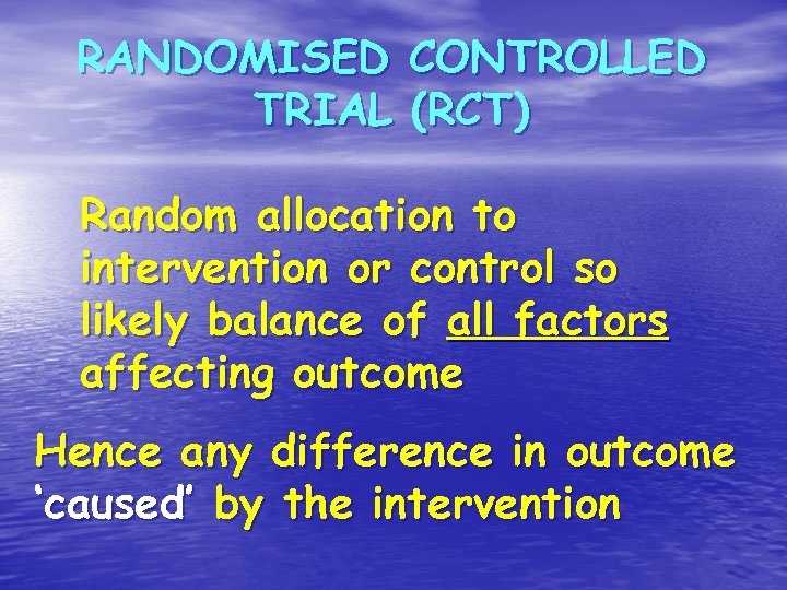 RANDOMISED CONTROLLED TRIAL (RCT) Random allocation to intervention or control so likely balance of