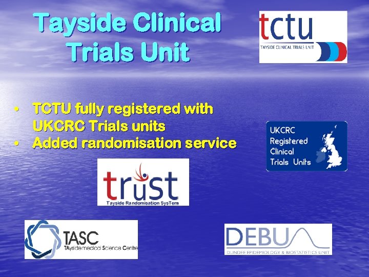 Tayside Clinical Trials Unit • TCTU fully registered with UKCRC Trials units • Added
