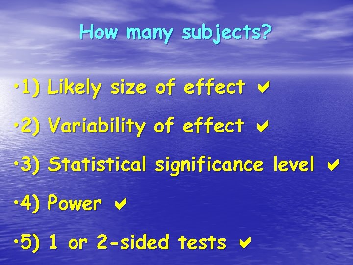 How many subjects? • 1) Likely size of effect • 2) Variability of effect