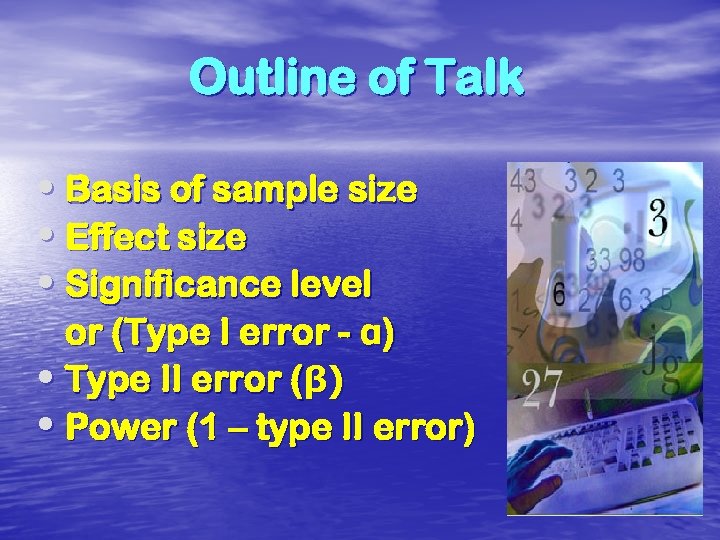 Outline of Talk • Basis of sample size • Effect size • Significance level