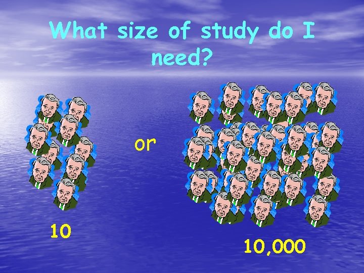 What size of study do I need? or 10 10, 000 