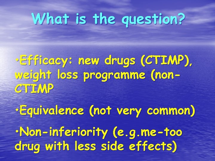 What is the question? • Efficacy: new drugs (CTIMP), weight loss programme (non. CTIMP