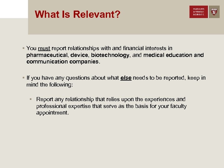 What Is Relevant? § You must report relationships with and financial interests in pharmaceutical,