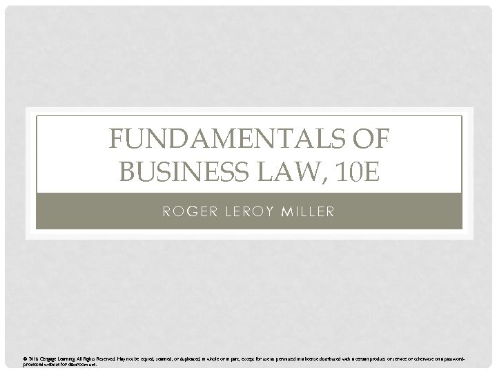 FUNDAMENTALS OF BUSINESS LAW, 10 E ROGER LEROY MILLER © 2016 Cengage Learning. All