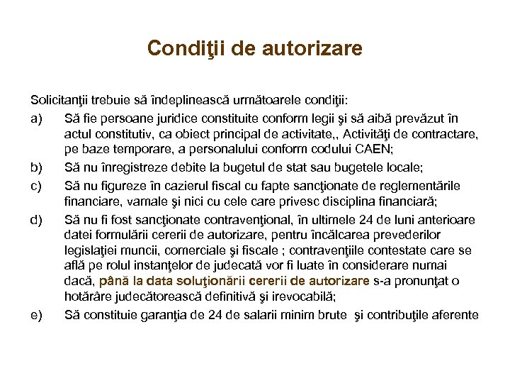 Condiţii de autorizare Solicitanţii trebuie să îndeplinească următoarele condiţii: a) Să fie persoane juridice