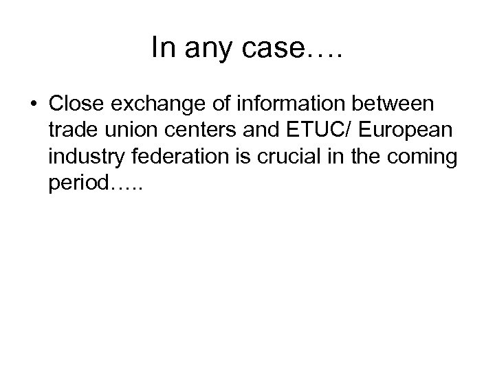 In any case…. • Close exchange of information between trade union centers and ETUC/