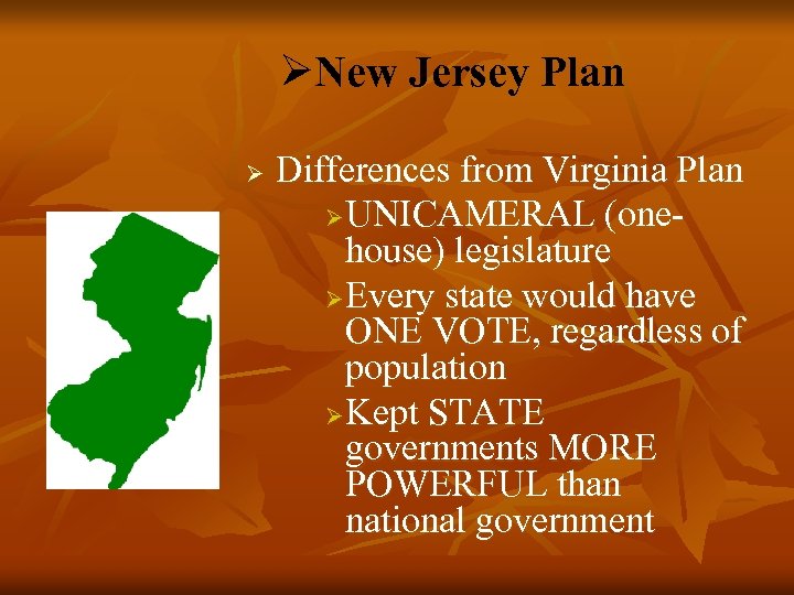 ØNew Jersey Plan Ø Differences from Virginia Plan Ø UNICAMERAL (onehouse) legislature Ø Every