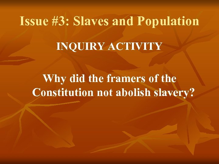 Issue #3: Slaves and Population INQUIRY ACTIVITY Why did the framers of the Constitution