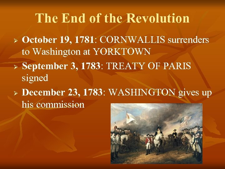 The End of the Revolution Ø Ø Ø October 19, 1781: CORNWALLIS surrenders to