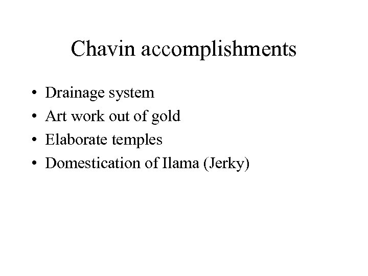 Chavin accomplishments • • Drainage system Art work out of gold Elaborate temples Domestication