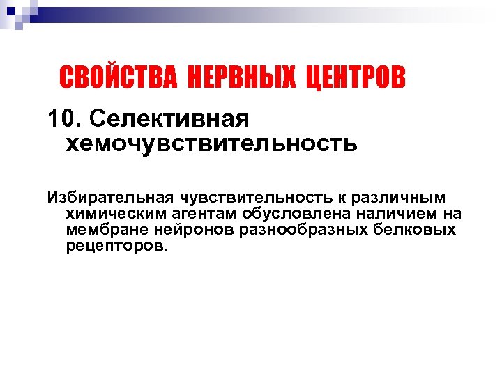 СВОЙСТВА НЕРВНЫХ ЦЕНТРОВ 10. Селективная хемочувствительность Избирательная чувствительность к различным химическим агентам обусловлена наличием