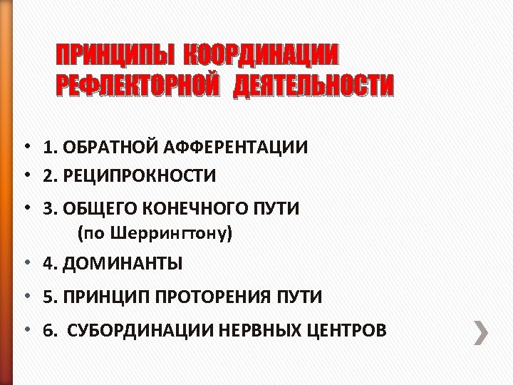 ПРИНЦИПЫ КООРДИНАЦИИ РЕФЛЕКТОРНОЙ ДЕЯТЕЛЬНОСТИ • 1. ОБРАТНОЙ АФФЕРЕНТАЦИИ • 2. РЕЦИПРОКНОСТИ • 3. ОБЩЕГО