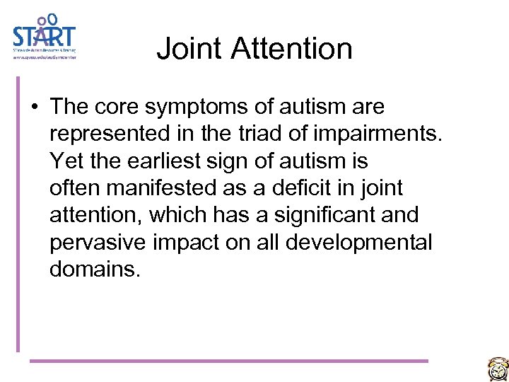 Joint Attention • The core symptoms of autism are represented in the triad of