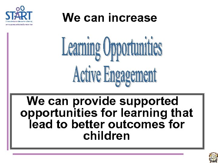 We can increase We can provide supported opportunities for learning that lead to better