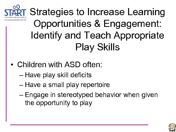 Strategies to Increase Learning Opportunities & Engagement: Identify and Teach Appropriate Play Skills •