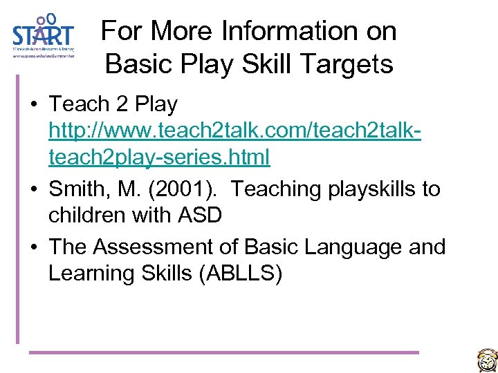 For More Information on Basic Play Skill Targets • Teach 2 Play http: //www.